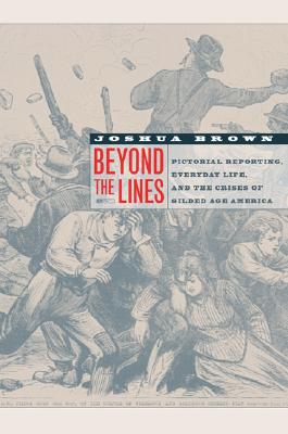 Image for Beyond the Lines: Pictorial Reporting, Everyday Life, and the Crisis of Gilded Age America