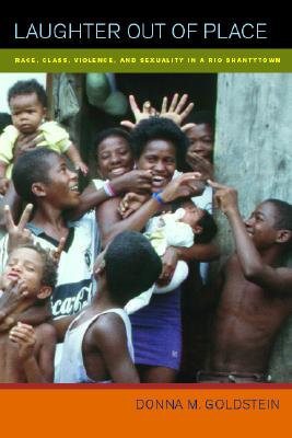 Laughter Out of Place: Race, Class, Violence, and Sexuality in a Rio Shantytown (California Series in Public Anthropology)
