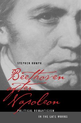 Beethoven after Napoleon: Political Romanticism in the Late Works (Volume 14) (California Studies in 19th-Century Music)