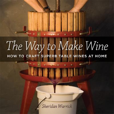 Image for The Way to Make Wine: How to Craft Superb Table Wines at Home