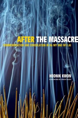 After the Massacre: Commemoration and Consolation in Ha My and My Lai (Asia: Local Studies / Global Themes)