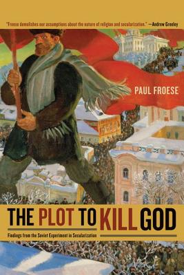 The Plot to Kill God: Findings from the Soviet Experiment in Secularization