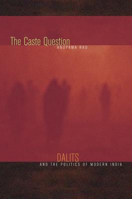 The Caste Question: Dalits and the Politics of Modern India