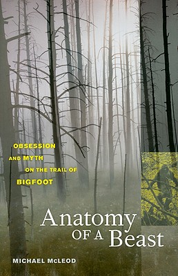 Anatomy of a Beast - Obsession and Myth on the Trail of Bigfoot