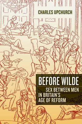 Before Wilde: Sex between Men in Britains Age of Reform