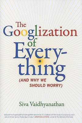 Googlization of Everything: (And Why We Should Worry)
