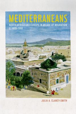 Mediterraneans: North Africa and Europe in an Age of Migration, c. 18001900