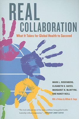 Real Collaboration: What It Takes for Global Health to Succeed (Volume 20) (California/Milbank Books on Health and the Public)