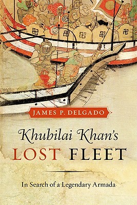 Khubilai Khans Lost Fleet: In Search of a Legendary Armada