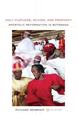 Holy Hustlers, Schism, and Prophecy: Apostolic Reformation in Botswana (Volume 11) (The Anthropology of Christianity)