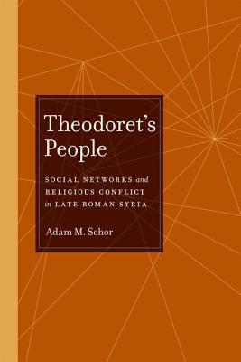 Theodoret's People: Social Networks and Religious Conflict in Late Roman Syria (Volume 48)