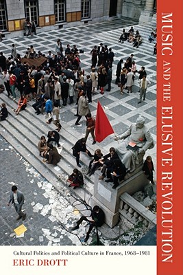 Music and the Elusive Revolution: Cultural Politics and Political Culture in France, 19681981 (Volume 12) (California Studies in 20th-Century Music)