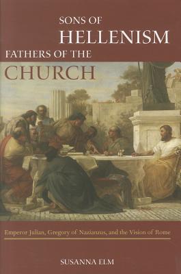 Sons of Hellenism, Fathers of the Church: Emperor Julian, Gregory of Nazianzus, and the Vision of Rome