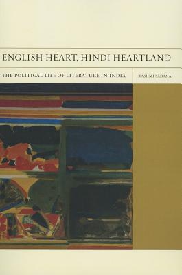 English Heart, Hindi Heartland: The Political Life of Literature in India (Volume 8) (FlashPoints)