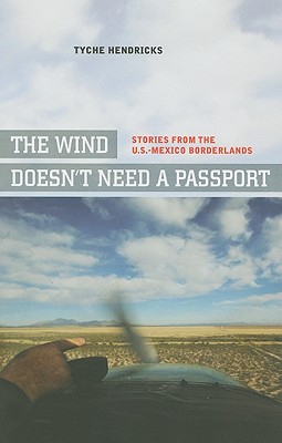 The Wind Doesn't Need a Passport: Stories from the U.S.-Mexico Borderlands