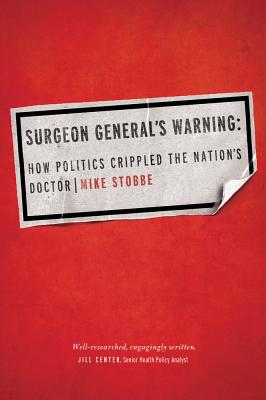 Surgeon General's Warning: How Politics Crippled the Nations Doctor