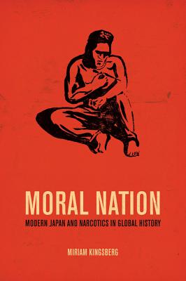Moral Nation: Modern Japan and Narcotics in Global History (Asia: Local Studies / Global Themes)