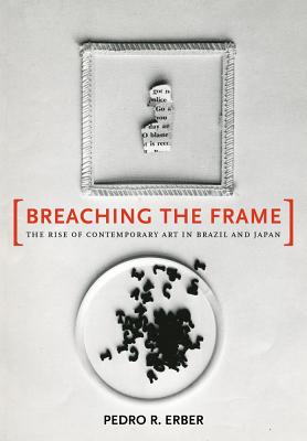 Breaching the Frame: The Rise of Contemporary Art in Brazil and Japan
