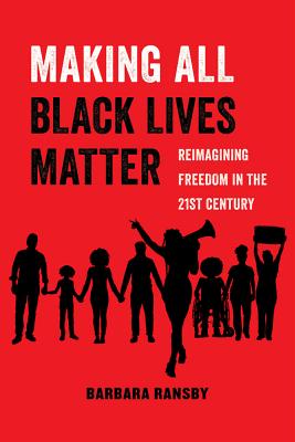 Image for Making All Black Lives Matter: Reimagining Freedom in the Twenty-First Century (Volume 6) (American Studies Now: Critical Histories of the Present)