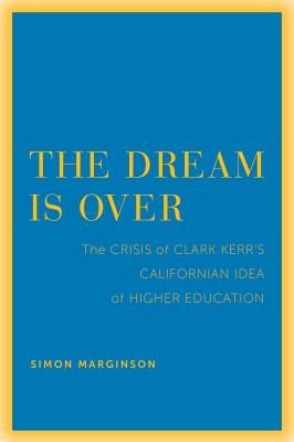 The Dream Is Over: The Crisis of Clark Kerr's California Idea of Higher Education (The Clark Kerr Lectures On the Role of Higher Education in Society) (Volume 4)