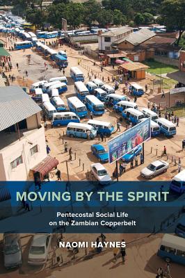 Moving by the Spirit: Pentecostal Social Life on the Zambian Copperbelt (The Anthropology of Christianity) (Volume 22)