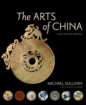 Arts of China, Sixth Edition, Revised and Expanded (Sixth Edition, Revised)
