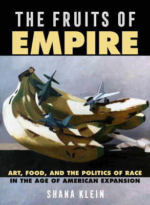 Fruits of Empire: Art, Food, and the Politics of Race in the Age of American Expansion Volume 73