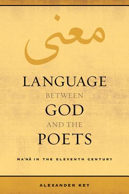 Language between God and the Poets: Mana in the Eleventh Century (Berkeley Series in Postclassical Islamic Scholarship) (Volume 2)