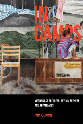 In Camps: Vietnamese Refugees, Asylum Seekers, and Repatriates (Critical Refugee Studies) (Volume 1)