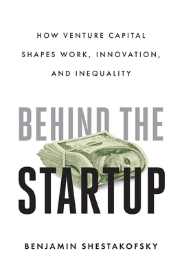 Behind the Startup: How Venture Capital Shapes Work, Innovation, and Inequality
