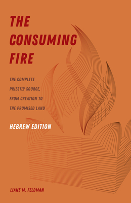 Consuming Fire, Hebrew Edition: The Complete Priestly Source, from Creation to the Promised Land