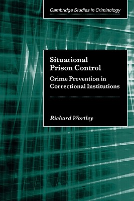 Situational Prison Control: Crime Prevention in Correctional Institutions (Cambridge Studies in Criminology)
