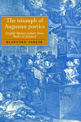 The Triumph of Augustan Poetics: English Literary Culture from Butler to Johnson (Cambridge Studies in Eighteenth-Century English Literature and Thought, Series Number 36)