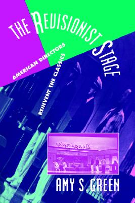 The Revisionist Stage: American Directors Reinvent the Classics (Cambridge Studies in American Theatre and Drama, Series Number 3)