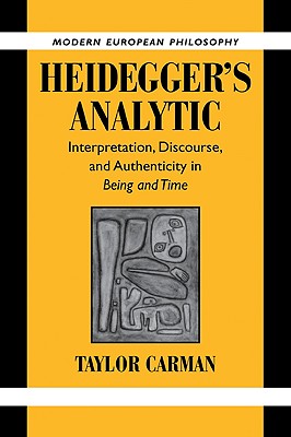 Heidegger's Analytic: Interpretation, Discourse and Authenticity in Being and Time (Modern European Philosophy) (Volume 0)