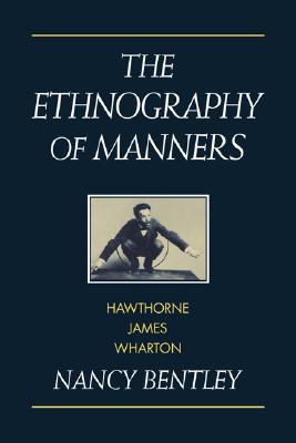 The Ethnography of Manners: Hawthorne, James and Wharton (Cambridge Studies in American Literature and Culture, Series Number 90)