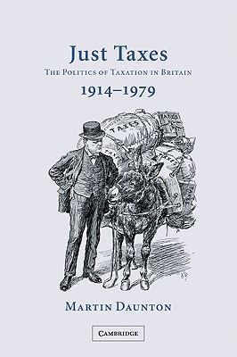 Just Taxes: The Politics of Taxation in Britain, 1914-1979 (Volume 0)