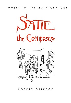 Satie the Composer (Music in the Twentieth Century)