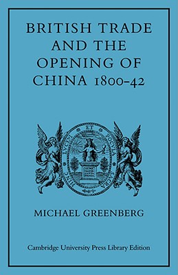 British Trade and the Opening of China 1800-42 (Cambridge Studies in Economic History)