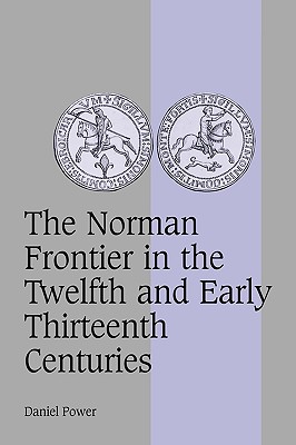 Image for The Norman Frontier in the Twelfth and Early Thirteenth Centuries The Norman Frontier in the Twelfth and Early Thirteenth Centuries