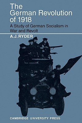 The German Revolution of 1918: A Study of German Socialism in War and Revolt Image for The German Revolution of 1918: A Study of German Socialism in War and Revolt