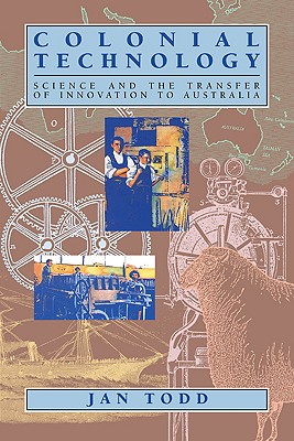 Colonial Technology: Science and the Transfer of Innovation to Australia (Studies in Australian History)