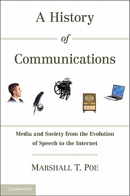 A History of Communications: Media and Society from the Evolution of Speech to the Internet