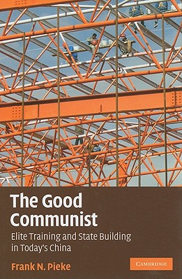 The Good Communist: Elite Training and State Building in Today's China