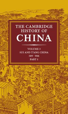 The Cambridge History of China, Vol. 3: Sui and T'ang China, 589-906 AD, Part 1