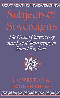 Subjects and Sovereigns: The Grand Controversy over Legal Sovereignty in Stuart England