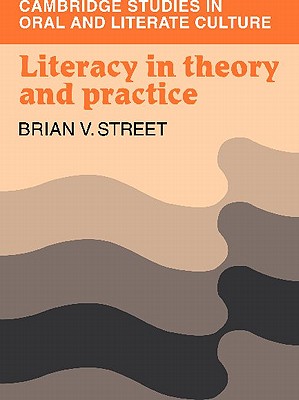 Literacy in Theory and Practice (Cambridge Studies in Oral and Literate Culture, Series Number 9)