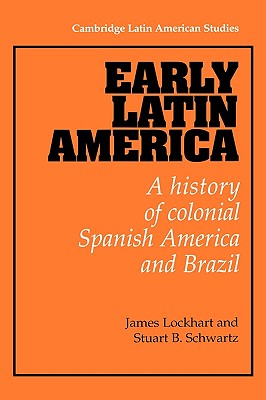 Early Latin America: A History of Colonial Spanish America and Brazil (Cambridge Latin American Studies, Series Number 46)