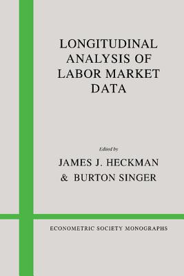 Longitudinal Analysis of Labor Market Data (Econometric Society Monographs, Series Number 10)