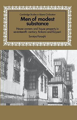Men of Modest Substance: House Owners and House Property in Seventeenth-Century Ankara and Kayseri (Cambridge Studies in Islamic Civilization)